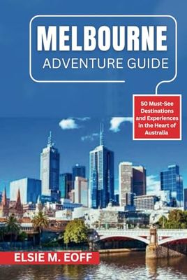 Melbourne Adventure Guide: 50 Must-See Destinations and Experiences in the Heart of Australia