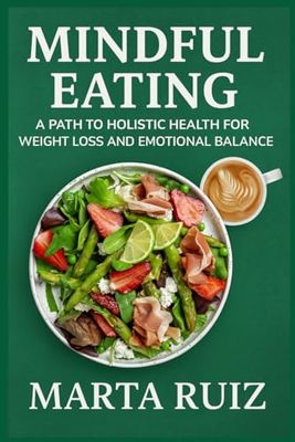 Mindful Eating: A Path to Holistic Health for Weight Loss and Emotional Balance