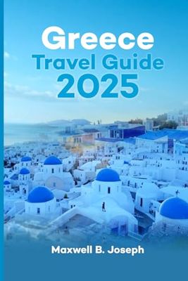 Greece Travel Guide 2025: Explore the Top Attractions, Ancient Wonders and the Rich History of the Mediterranean