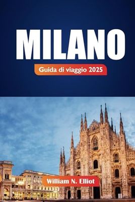 Milano Guida Di Viaggio 2025: Esplora le principali attrazioni, le cose da fare, i luoghi da visitare e la cucina locale nella capitale italiana della moda