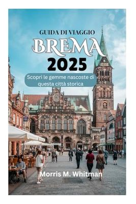 GUIDA DI VIAGGIO BREMA 2025: Scopri le gemme nascoste di questa città storica