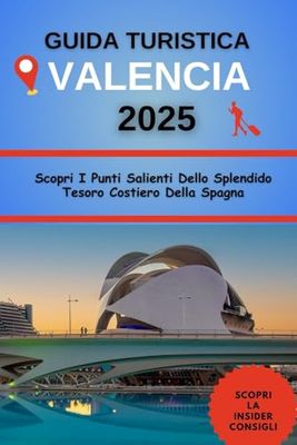 Guida Turistica Valencia 2025: Scopri I Punti Salienti Dello Splendido Tesoro Costiero Della Spagna