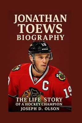 JONATHAN TOEWS BIOGRAPHY: The Life Story Of A Hockey Champion