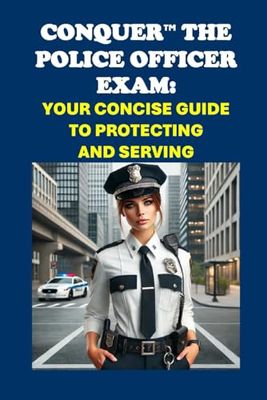 Conquer the Police Officer Exam: Your Concise Guide to Protecting and Serving (Public Safety Exams)