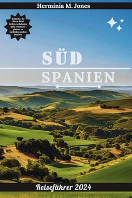 SÜDSPANIEN REISEFÜHRER 2024: Einblicke, die Ihnen dabei helfen, Andalusien ganz einfach zu planen, zu entdecken und zu bereisen
