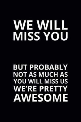 We Will Miss You but Probably Not as Much as You Will Miss Us: 6x9 Lined Funny Leaving Work Notebook, 108 Page Goodbye Gag Gift For Retirement Party | Farewell Card Alternative