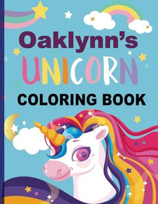Oaklynn's Unicorn Coloring Book: Great gift for kids, teens, tweens, and adults that love to color | Birthday gifts | Holiday gift or just because gift.