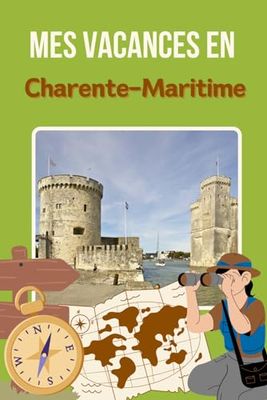 Mes vacances en Charente-Maritime : La Rochelle, Ile de Ré, Ile d'Oléron, Royan - Carnet de voyage à remplir- Journal de voyage vierge pour ado / ... enfant - ado - idée cadeau fille garçon