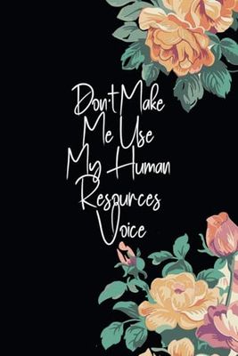 Don't Make Me Use My Human Resources Voice: Funny Blank Lined Notebook Journal Gift for HR employees women or men, for Boss and Office Coworkers, ... Saying on cover, work Office Humor Journal.
