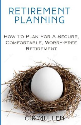 Retirement Planning: How To Plan For A Secure, Comfortable, Worry-Free Retirement