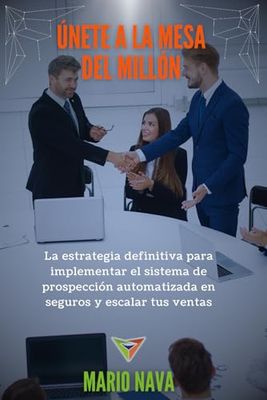 Únete a la Mesa del Millón: La estrategia definitiva para implementar el sistema de prospección automatizada en seguros y escalar tus ventas