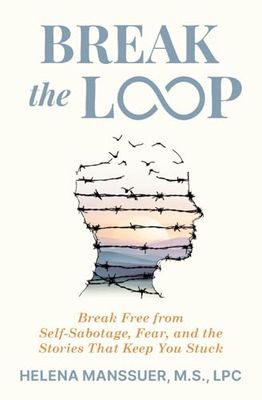 Break the Loop: Break Free from Self-Sabotage, Fear, and the Stories That Keep You Stuck
