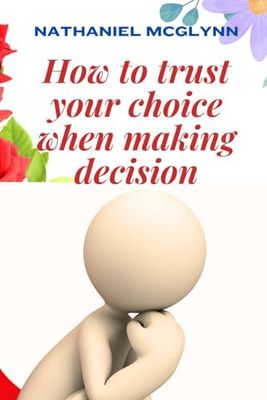 How to trust your choice when making decision