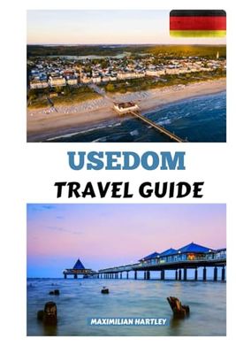 USEDOM TRAVEL GUIDE 2025: Your Path to Coastal Adventures, Local Flavors, and Unforgettable Memories