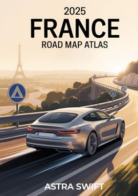 2025 France Road Map Atlas: Detailed City Maps, Scenic Driving Routes, Hidden Gems, Travel Tips, and Complete Roadway Coverage