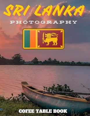SRI LANKA PHOTOGRAPHY: 40 wonderful collection of photos and amazing views which take you to a world of beauty and wonder in sri lanka country, cofee table book.