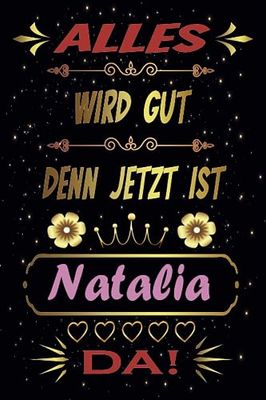 Alles Wird Gut Denn Jetzt Ist Natalia Da!: Schönes Geschenk Notizbuch personalisiert mit Namen Natalia , personalisiert notizbuch Geschenke für ... Geschenk-Idee I 120 Seiten I 6 x 9 Zoll