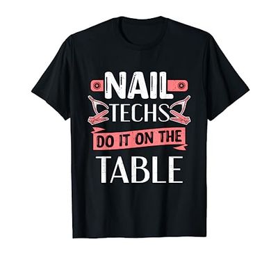 Nail Techs Do It On The Table Technician Nail Artist Nails T-Shirt