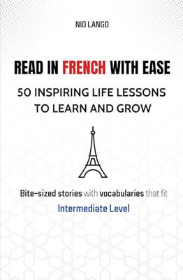 Read in French with Ease - 50 Inspiring Life Lessons to Learn and Grow: Bite-sized Stories with Vocabularies in French for Intermediate Level