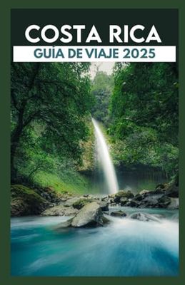Costa Rica Guía de viaje 2025: Explore el paraíso tropical, la naturaleza salvaje y las experiencias locales auténticas