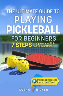 The Ultimate Guide to Playing Pickleball for Beginners: 7 Steps to Improve Your Skills and Up Your Game (Including QR Codes to Instructional Videos!)