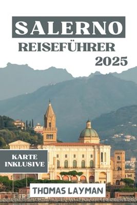 SALERNO REISEFÜHRER 2025: Entdecken Sie den Küstenzauber Italiens mit praktischen Tipps, Karten, Reiserouten und saisonalen Ratschlägen für jeden Reisetyp