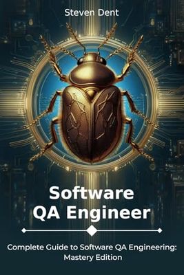 Software QA Engineer: Complete Guide to Software QA Engineering: Mastery Edition