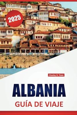 ALBANIA GUÍA DE VIAJE 2025: Rutas costeras, caminatas de montaña, paseos por la ciudad y sitios históricos en el destino más subestimado de los Balcanes