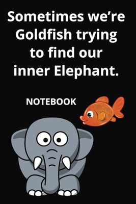 Sometimes we’re Goldfish trying to find our inner Elephant: Blank Lined Notebook With Funny Sayings On Cover, Novelty Gifts | 6x9 110 Pages