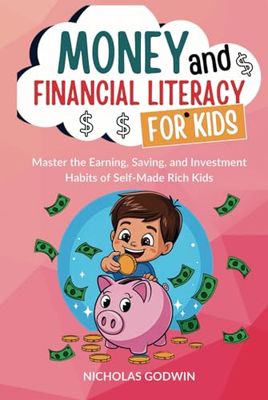 Money and Financial Literacy for Kids: Master the Earning, Saving, and Investment Habits of Self-Made Rich Kids