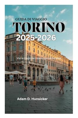 GUIDA DI VIAGGIO TORINO 2025-2026: Vivi la magia del capoluogo piemontese