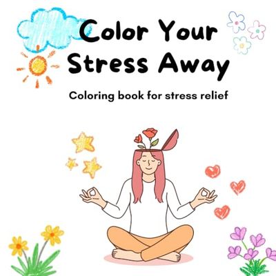 Color your stress away: Coloring book for stress relief