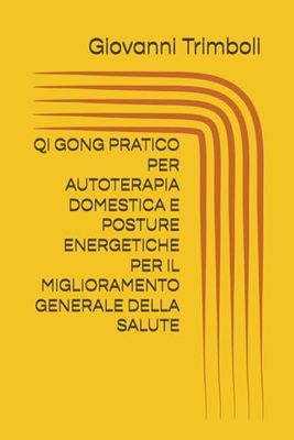 QI GONG PRATICO PER AUTOTERAPIA DOMESTICA E POSTURE ENERGETICHE PER IL MIGLIORAMENTO GENERALE DELLA SALUTE