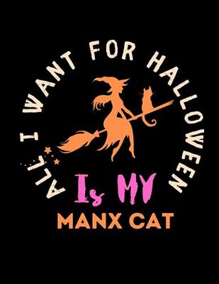 ALL I WANT FOR HALLOWEEN IS MY Manx Cat: Whimsically Funny Halloween Sketchbook & Journal for Manx Cat Lovers: Best Manx Cat gift ever for owner and ... Sketches, Notes, Plans, and Blank Pages.