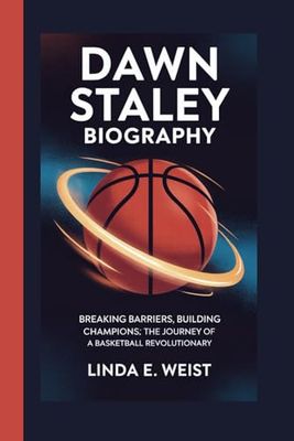 DAWN STALEY BIOGRAPHY: Breaking Barriers, Building Champions: The Journey of a Basketball Revolutionary