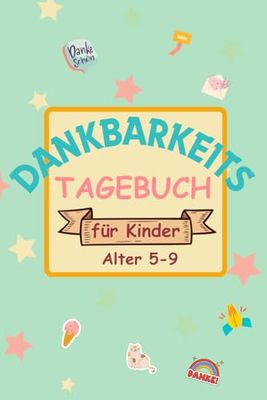 3 Minuten Dankbarkeitstagebuch für Kinder 5-9 Jahre alt: Praktisches Journal mit interaktiven Übungen um positive Gewohnheiten zu entwickeln