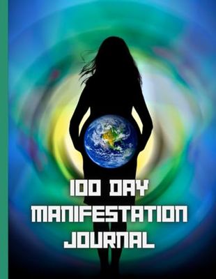 100 Days of Manifestation Journal: A Guided Mindset and Goal-Setting Notebook to Attract Abundance & Positive Energy: A Daily Manifestation Workbook ... Gratitude Practice, and Intentional Living