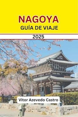 NAGOYA GUÍA DE VIAJE 2025: Explora, experimenta y abraza la estrella en ascenso de Japón