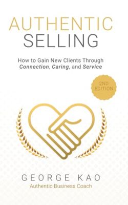 Authentic Selling, 2nd Edition: How to Gain New Clients Through Connection, Caring, and Service