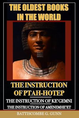 The Oldest Books In The World: The Instruction of Ptah-Hotep and The Instruction of Ke'Gemni and The Instruction of Amenemhe'et: From the Egyptian with an Introduction and Appendix
