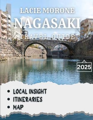 Nagasaki TRAVEL GUIDE 2025: Exploring Nagasaki's Unique Blend of History, Culture, and Natural Wonders