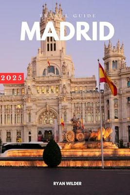 Ryan Wilder Travel Guide to Madrid: Explore Iconic Landmarks, Hidden Gems, and the Best of Spanish Culture