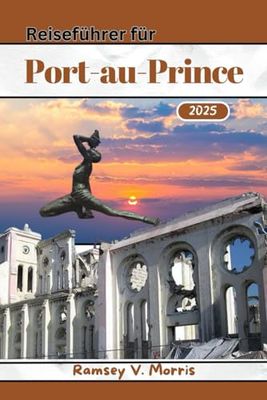 Reiseführer für Port-au-Prince: Ihr ultimativer Leitfaden zur Erkundung der haitianischen Kultur, Geschichte, Sehenswürdigkeiten und verborgenen Schätze.