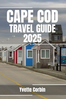 CAPE COD TRAVEL GUIDE 2025: Discover Cape Cod’s Accommodations, Gastronomic Delight and Entertainment. Practical Tips and Local Insights