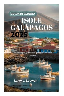 GUIDA DI VIAGGIO ALLE ISOLE GALÁPAGOS 2025: Paradiso per gli amanti e gli esploratori della natura