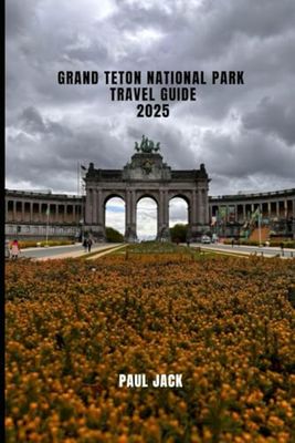GRAND TETON NATIONAL PARK TRAVEL GUIDE 2025 (Journey Beyond: Ultimate Travel Guides)
