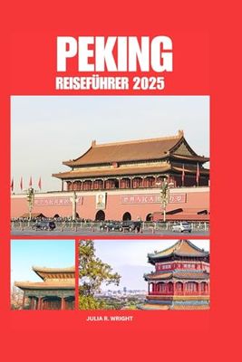 PEKING REISEFÜHRER 2025: Umfassende Tipps für Erstbesucher zur Erkundung eines ikonischen asiatischen Reiseziels