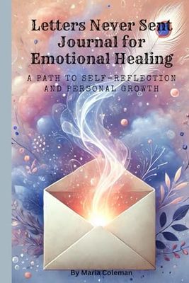 Letters Never Sent Journal for Emotional Healing: A Path to Self-reflection and Personal Growth: Journaling prompts for forgiveness, love, and gratitude for women and men