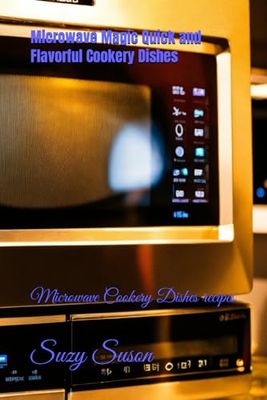 Microwave Magic Quick and Flavorful Cookery Dishes: Microwave Cookery Dishes recipes