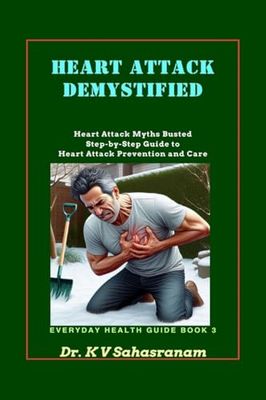 HEART ATTACK DEMYSTIFIED: Heart Attack Myths Busted Step-by-Step Guide to Heart Attack Prevention and Care